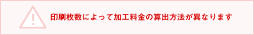 印刷枚数によって加工料金の算出方法が異なります